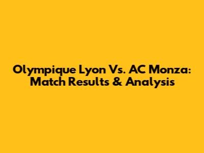 Olympique Lyon Vs. AC Monza: Match Results & Analysis