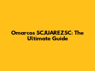 Omarcos SCJUAREZSC: The Ultimate Guide