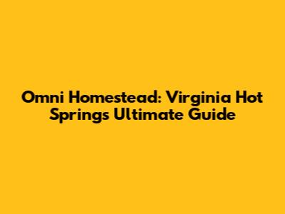 Omni Homestead: Virginia Hot Springs Ultimate Guide