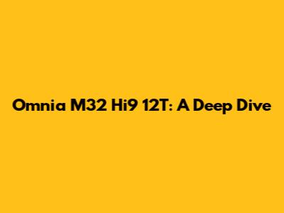 Omnia M32 Hi9 12T: A Deep Dive