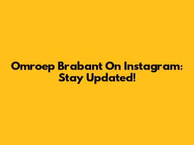 Omroep Brabant On Instagram: Stay Updated!