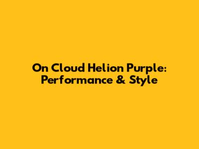 On Cloud Helion Purple: Performance & Style