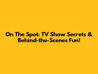 On The Spot: TV Show Secrets & Behind-the-Scenes Fun!