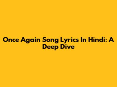 Once Again Song Lyrics In Hindi: A Deep Dive