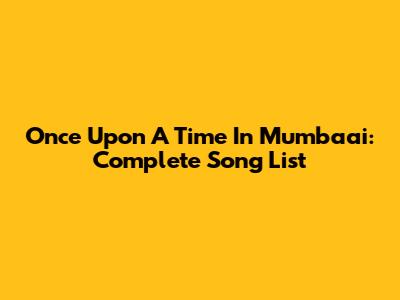 Once Upon A Time In Mumbaai: Complete Song List