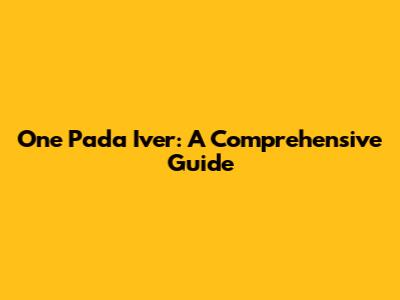 One Pada Iver: A Comprehensive Guide