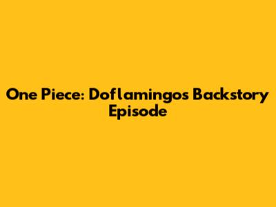 One Piece: Doflamingo's Backstory Episode