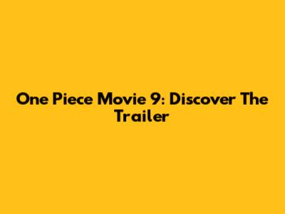 One Piece Movie 9: Discover The Trailer
