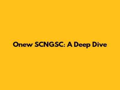 Onew SCNGSC: A Deep Dive