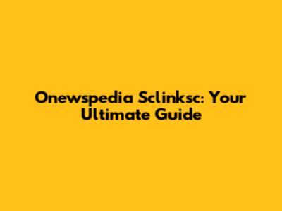Onewspedia Sclinksc: Your Ultimate Guide