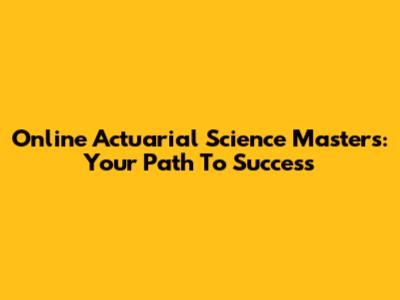 Online Actuarial Science Masters: Your Path To Success
