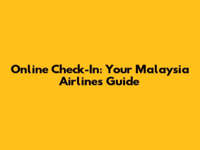 Online Check-In: Your Malaysia Airlines Guide
