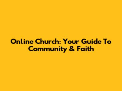 Online Church: Your Guide To Community & Faith