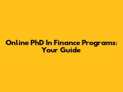 Online PhD In Finance Programs: Your Guide