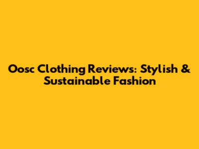 Oosc Clothing Reviews: Stylish & Sustainable Fashion