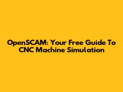 OpenSCAM: Your Free Guide To CNC Machine Simulation