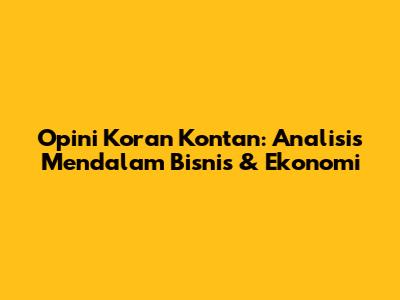 Opini Koran Kontan: Analisis Mendalam Bisnis & Ekonomi