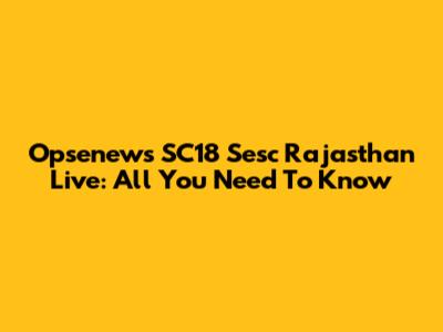 Opsenews SC18 Sesc Rajasthan Live: All You Need To Know