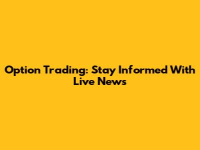 Option Trading: Stay Informed With Live News