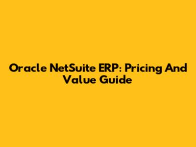 Oracle NetSuite ERP: Pricing And Value Guide