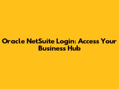 Oracle NetSuite Login: Access Your Business Hub