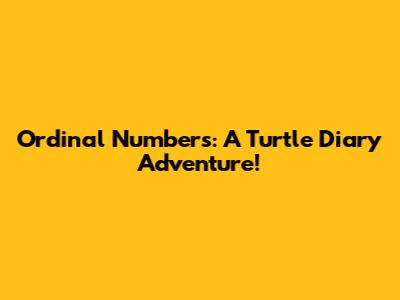 Ordinal Numbers: A Turtle Diary Adventure!