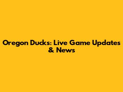 Oregon Ducks: Live Game Updates & News