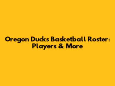 Oregon Ducks Basketball Roster: Players & More