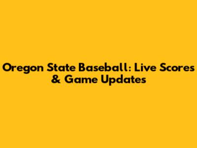 Oregon State Baseball: Live Scores & Game Updates