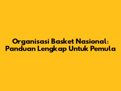 Organisasi Basket Nasional: Panduan Lengkap Untuk Pemula