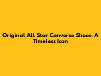 Original All Star Converse Shoes: A Timeless Icon