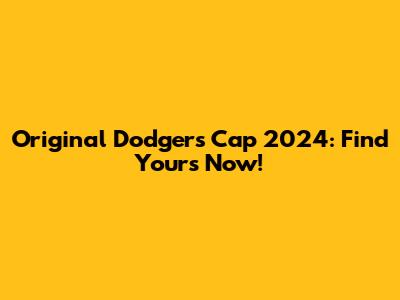 Original Dodgers Cap 2024: Find Yours Now!