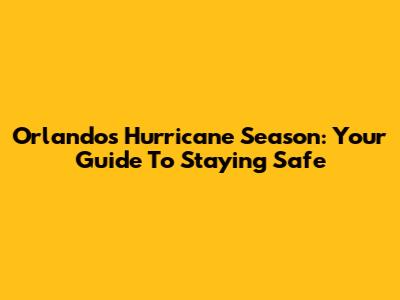 Orlando's Hurricane Season: Your Guide To Staying Safe