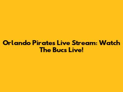 Orlando Pirates Live Stream: Watch The Bucs Live!