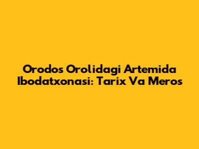 Orodos Orolidagi Artemida Ibodatxonasi: Tarix Va Meros