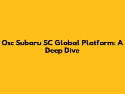 Osc Subaru SC Global Platform: A Deep Dive