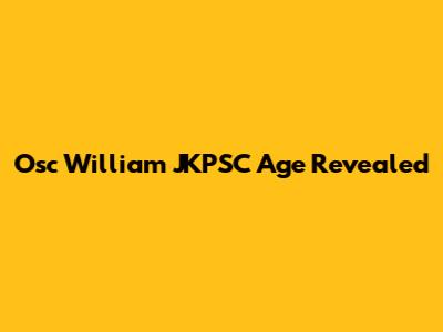 Osc William JKPSC Age Revealed