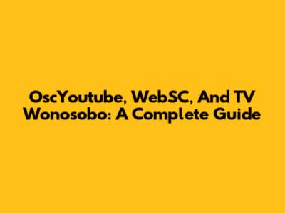 OscYoutube, WebSC, And TV Wonosobo: A Complete Guide