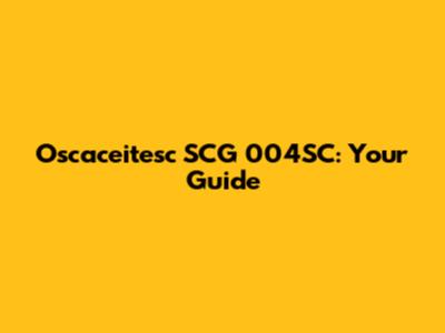 Oscaceitesc SCG 004SC: Your Guide