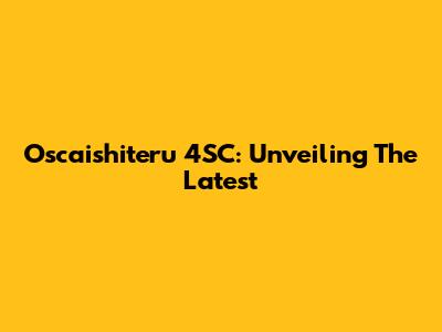 Oscaishiteru 4SC: Unveiling The Latest