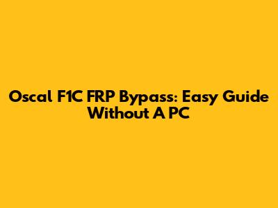 Oscal F1C FRP Bypass: Easy Guide Without A PC