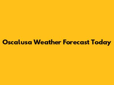 Oscalusa Weather Forecast Today