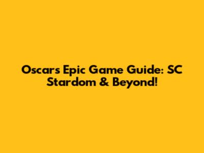 Oscar's Epic Game Guide: SC Stardom & Beyond!