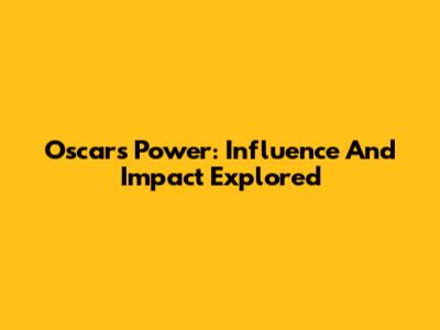 Oscar's Power: Influence And Impact Explored