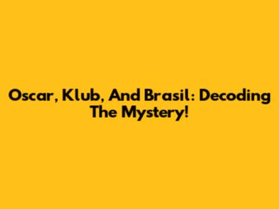 Oscar, Klub, And Brasil: Decoding The Mystery!