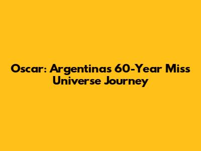 Oscar: Argentina's 60-Year Miss Universe Journey