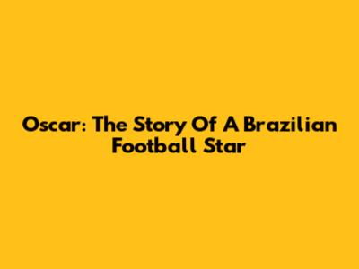 Oscar: The Story Of A Brazilian Football Star