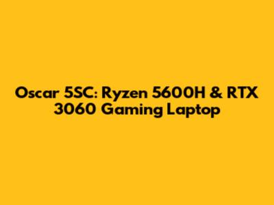 Oscar 5SC: Ryzen 5600H & RTX 3060 Gaming Laptop