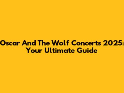 Oscar And The Wolf Concerts 2025: Your Ultimate Guide