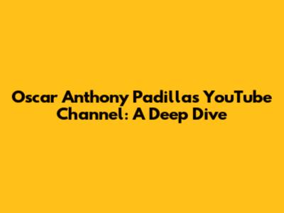 Oscar Anthony Padilla's YouTube Channel: A Deep Dive